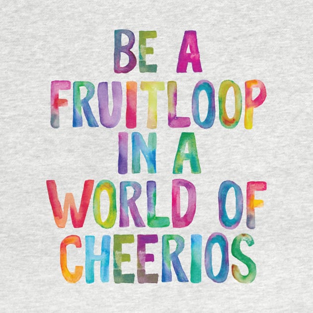 Be a Fruitloop in a World of Cheerios by MotivatedType